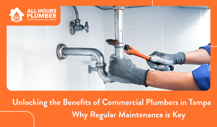 Unlocking the Benefits of Commercial Plumber in Tampa_ Why Regular Maintenance is Key - All hours plumber